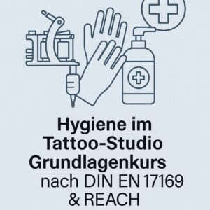 Hygiene im Tattoo-Studio – Grundlagenkurs nach REACH & praxisnah entwickelt anhand branchenüblicher Normempfehlungen
